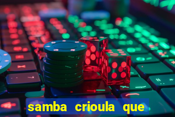 samba crioula que vem da bahia